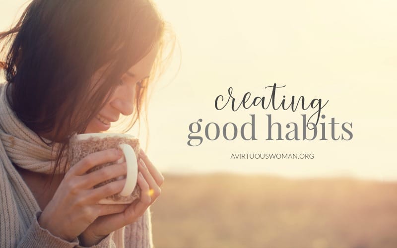 Creating Good Habits at Home @ AVirtuousWoman.org