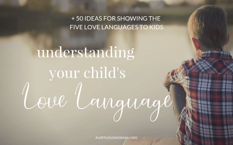 Understanding Your Child's Love Language @ AVirtuousWoman.org