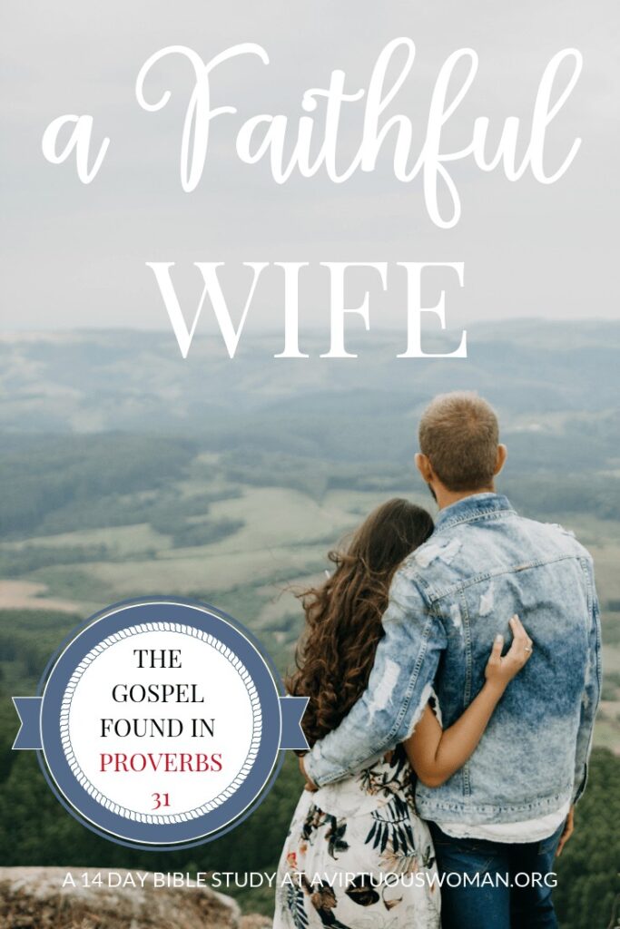 How to Be a Faithful Wife | a Proverbs 31 Bible Study @ AVirtuousWoman.org