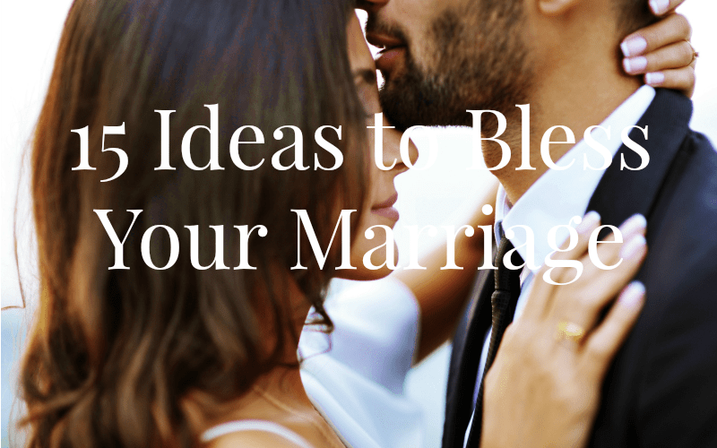 15+ Ideas to Bless Your Marriage @ AVirtuousWoman.org