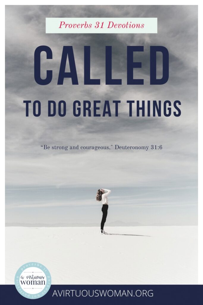 Called to Do Great Things | Proverbs 31 Devotions @ AVirtuousWoman.org