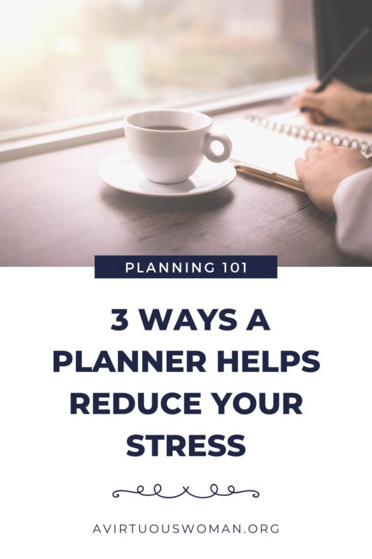  3 Ways a Planner Helps Reduce Your Stress @ AVirtuousWoman.org