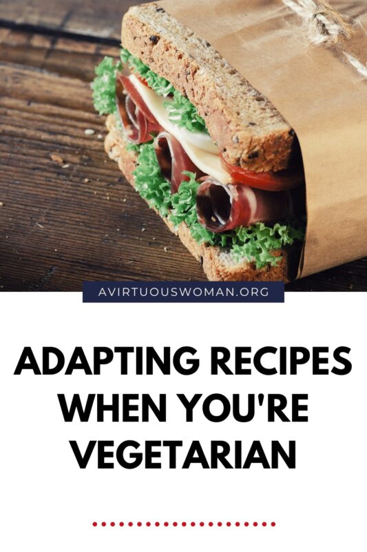 Adapting Recipes When Your Vegetarian @ AVirtuousWoman.org