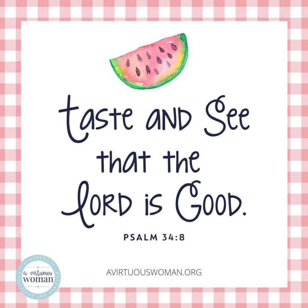 Taste and See that the Lord is Good. Psalm 34:8 @ AVirtuousWoman.org