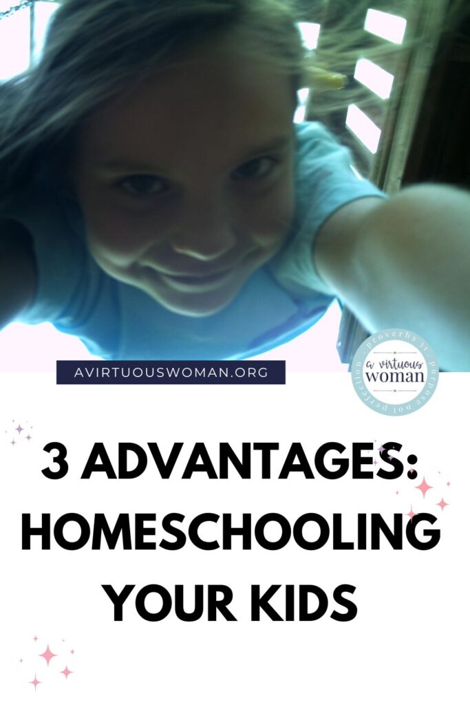 Advantages of Homeschooling Your Kids @ AVirtuousWoman.org